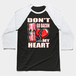 Please Don't Go Bacon my Heart (Food Pun!) Baseball T-Shirt